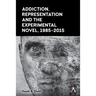 Addiction, Representation and the Experimental Novel, 1985-2015