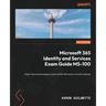 Microsoft 365 Identity and Services Exam Guide MS-100: Expert tips and techniques to pass the MS-100 exam on the first attempt