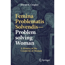 Femina Problematis Solvendis--Problem Solving Woman: A History of the Creativity of Women