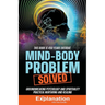 Mind-Body Problem Solved