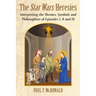 The Star Wars Heresies: Interpreting the Themes, Symbols and Philosophies of Episodes I, II and III
