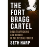 The Fort Bragg Cartel: Drug Trafficking and Murder in the Special Forces