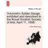 Volumetric Solder Gauge, Exhibited and Described to the Royal Scottish Society of Arts, April 11, 1898.