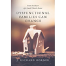 Dysfunctional Families Can Change: From the Heart of a Local Church Pastor