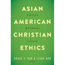 Asian American Christian Ethics: Voices, Methods, Issues