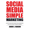 Social Media Simple Marketing: How To Guide With Simple Tips & Strategies For Local Small Business Owners