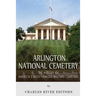 Arlington National Cemetery: The History of America's Most Famous Military Cemetery