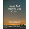 Living and Walking Like Christ: A Believer's Guide to the New Creation Reality