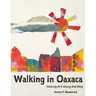 Walking in Oaxaca: Making Art Along the Way
