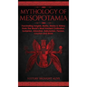 Mythology of Mesopotamia: Fascinating Insights, Myths, Stories & History From The World's Most Ancient Civilization. Sumerian, Akkadian, Babylonian, P