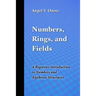 Numbers, Rings, and Fields: A Rigorous Introduction to Numbers and Algebraic Structures
