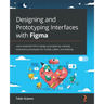 Designing and Prototyping Interfaces with Figma: Learn essential UX/UI design principles by creating interactive prototypes for mobile, tablet, and de