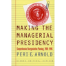 Making the Managerial Presidency: Comprehensive Reorganization Planning, 1905-1996?second Edition, Revised