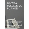 Grow a Successful Business: How to Start, Run and Grow a Successful Business, Tips for Growing a Successful Business, What every business needs to