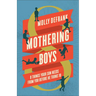 Mothering Boys: 8 Things Your Son Needs from You before He Turns 10