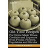 Old Time Recipes for Home Made Wines, Cordials and Liqueurs from Fruits, Flowers, Vegetables and Shrubs