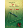 How to Be a Writer Without Writing a Book