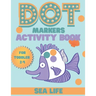 DOT markers activity book sea life: A Sea Life Dab And Dot Art Coloring Activity Book for Toddlers and Kids 2-4 years: Do a Dot Page Activity Pad (Big