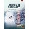 Airmen of Chernobyl: Aviation and the Chernobyl Nuclear Disaster, 1986