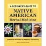 A Beginner's Guide to Native American Herbal Medicine: 75 Natural Remedies for Wellness and Balance