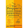 The Prepper's Long Term Survival Handbook: Step-By-Step Guide for Off-Grid Shelter, Self Sufficient Food, and More To Survive Anywhere, During ANY Dis