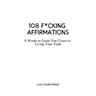 108 F*cking Affirmations: F-Words to Guide You Closer to Living Your Truth