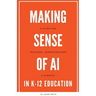Making Sense of AI in K12 Education: A Guide for Teachers, Administrators, and Parents
