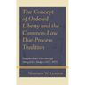 The Concept of Ordered Liberty and the Common-Law Due-Process Tradition: Slaughterhouse Cases Through Obergefell V. Hodges (1872-2015)
