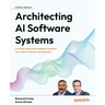 Architecting AI Software Systems: Crafting robust and scalable AI systems for modern software development