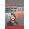 The Edumarketer: Be the Marketer of Your Expertise
