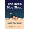 The Deep Blue Sleep: A roadmap to fall asleep and stay asleep naturally