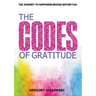 The Codes of Gratitude: The Journey to Happiness Begins Within You