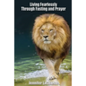 LIVING FEARLESSLY Through Fasting and Prayer