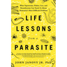 Life Lessons from a Parasite: What Tapeworms, Flukes, Lice, and Roundworms Can Teach Us about Humanity's Most Difficult Problems