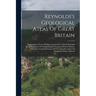 Reynolds's Geological Atlas Of Great Britain: Comprising A Series Of Maps Geologically Colored, Preceded By A Description Of The Geological Structure
