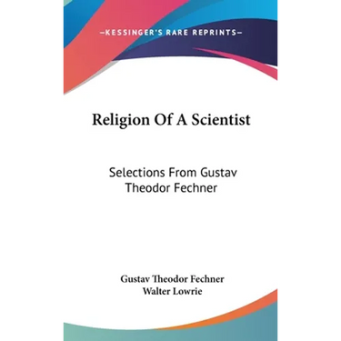 Religion Of A Scientist: Selections From Gustav Theodor Fechner