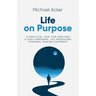 Life on Purpose: A Practical Tool for Crafting a God-honoring, Joy-producing Personal Mission Statement