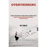 Overthinking: Become Focused, Decluttered and Motivated to Achieve Your Goals (Discover Small Habits to Fight Anxiety and Reduce Stress)