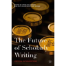 The Future of Scholarly Writing: Critical Interventions