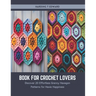 Book for Crochet Lovers: Discover 20 Effortless Granny Hexagon Patterns for Hexie Happiness