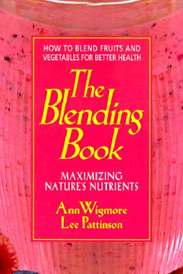 The Blending Book: Maximizing Nature's Nutrients -- How to Blend Fruits and Vegetables for Better Health - Paperback by Books by splitShops