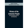 History of the Armenian People: From the Remotest Times to the Present Day