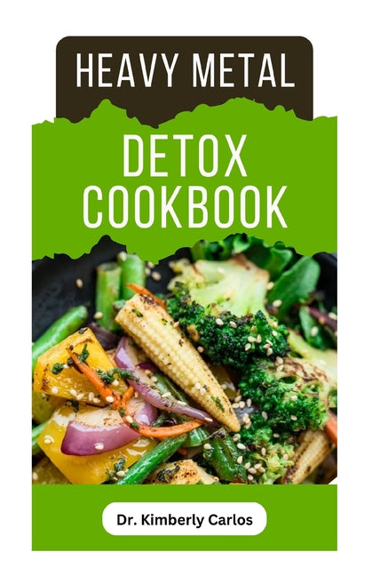 Heavy Metal Detox Cookbook: Detoxification to Remove Toxins From Your Body System - Paperback by Books by splitShops