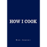 How I Cook: Over 1000 Recipes