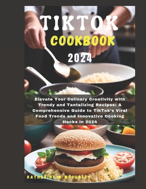 Tiktok Cookbook 2024: Elevate Your Culinary Creativity with Trendy and Tantalizing Recipes: A Comprehensive Guide to TikTok's Viral Food Tre - Paperback by Books by splitShops