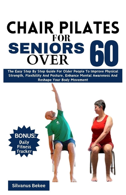 Chair Pilates For Seniors Over 60: The Easy Step By Step Guide For Older People To Improve Physical Strength, Flexibility And Posture, Enhance Mental - Paperback by Books by splitShops