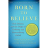 Born to Believe: God, Science, and the Origin of Ordinary and Extraordinary Beliefs