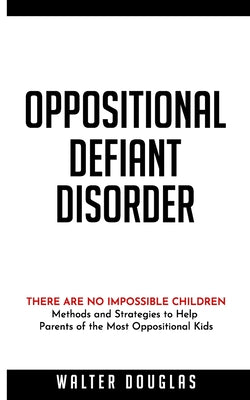 Oppositional Defiant Disorder: There Are No Impossible Children. Methods and Strategies to Help Parents of the Most Oppositional Kids - Paperback by Books by splitShops