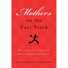 Mothers on the Fast Track: How a Generation Can Balance Family and Careers