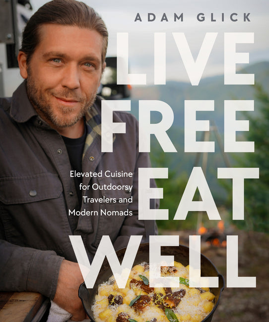 Live Free, Eat Well: Elevated Cuisine for Outdoorsy Travelers and Modern Nomads: A Cookbook - Hardcover by Books by splitShops